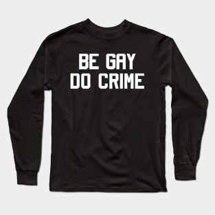 Be gay do crime Long Sleeve T-Shirt